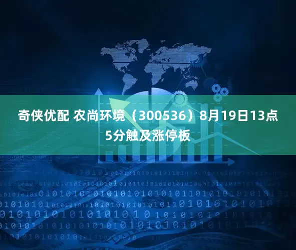 奇侠优配 农尚环境（300536）8月19日13点5分触及涨停板