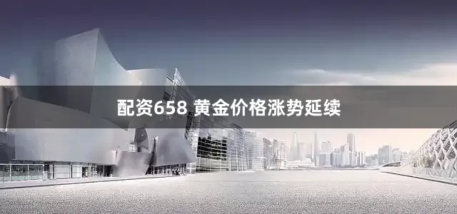 配资658 黄金价格涨势延续